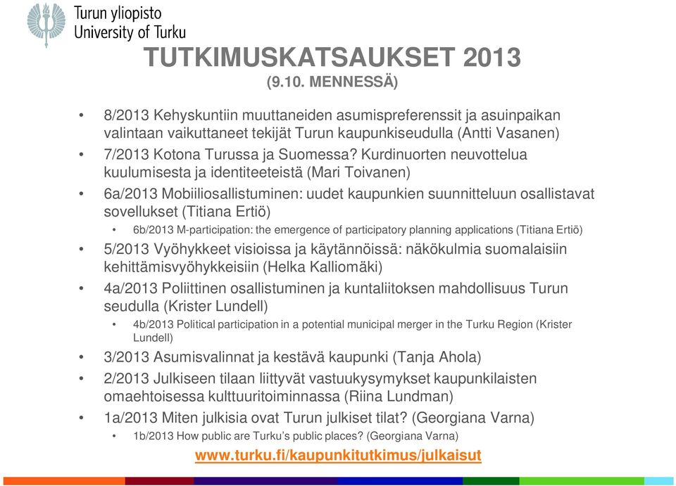 Kurdinuorten neuvottelua kuulumisesta ja identiteeteistä (Mari Toivanen) 6a/2013 Mobiiliosallistuminen: uudet kaupunkien suunnitteluun osallistavat sovellukset (Titiana Ertiö) 6b/2013