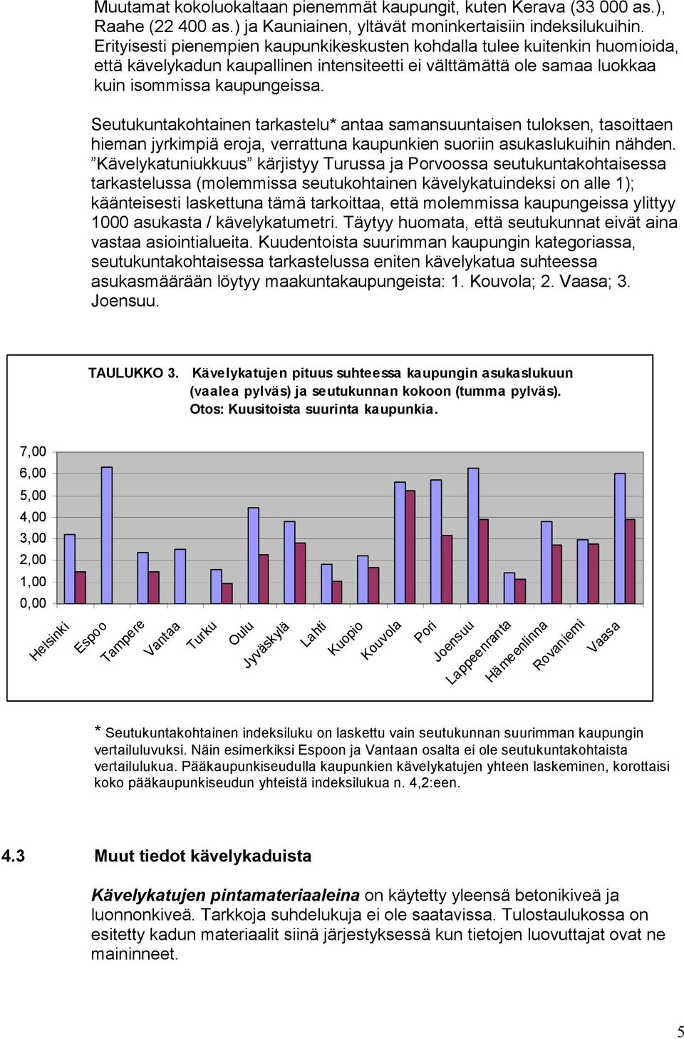 Seutukuntakohtainen tarkastelu* antaa samansuuntaisen tuloksen, tasoittaen hieman jyrkimpiä eroja, verrattuna kaupunkien suoriin asukaslukuihin nähden.