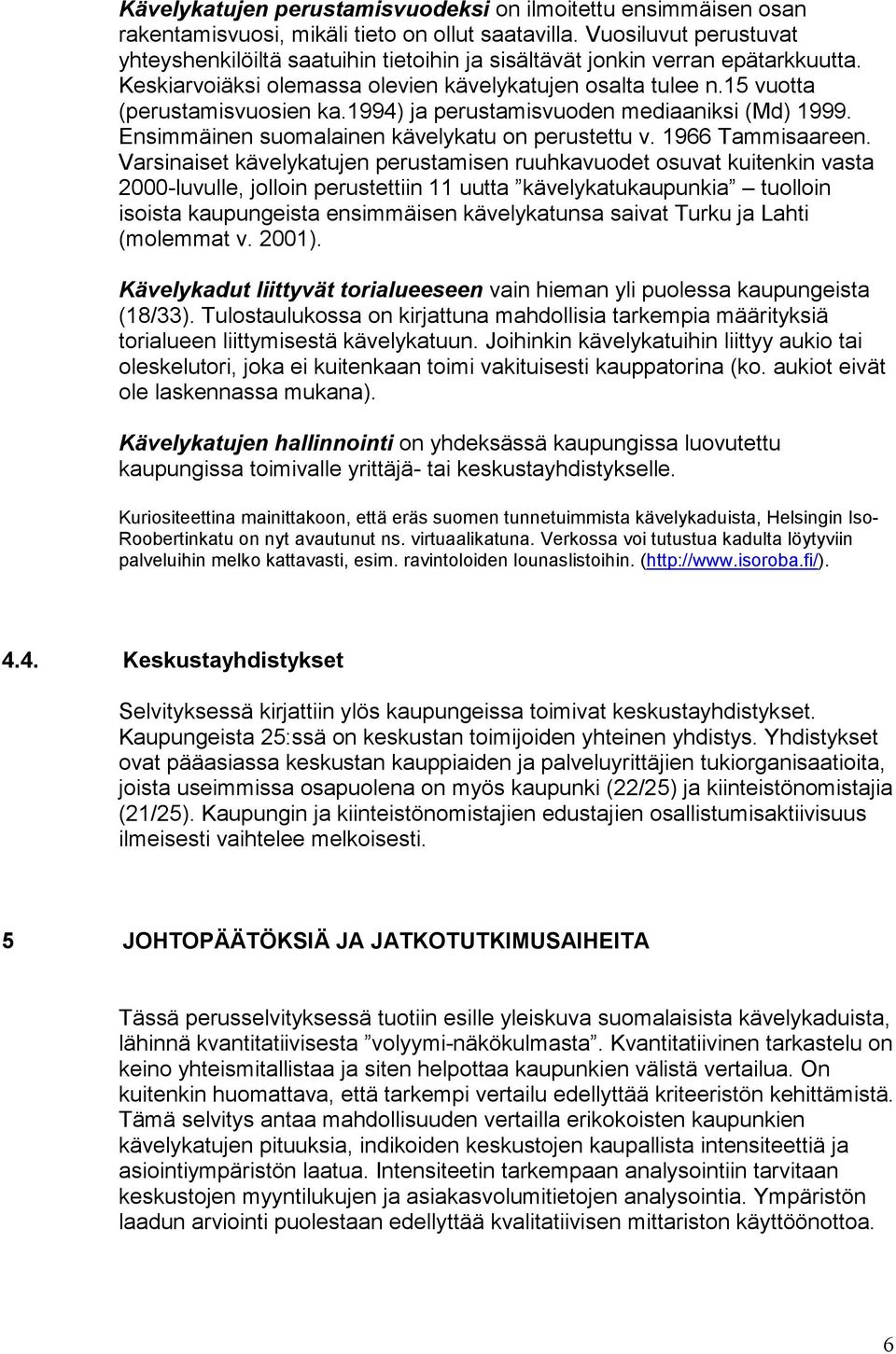 1994) ja perustamisvuoden mediaaniksi (Md) 1999. Ensimmäinen suomalainen kävelykatu on perustettu v. 1966 Tammisaareen.