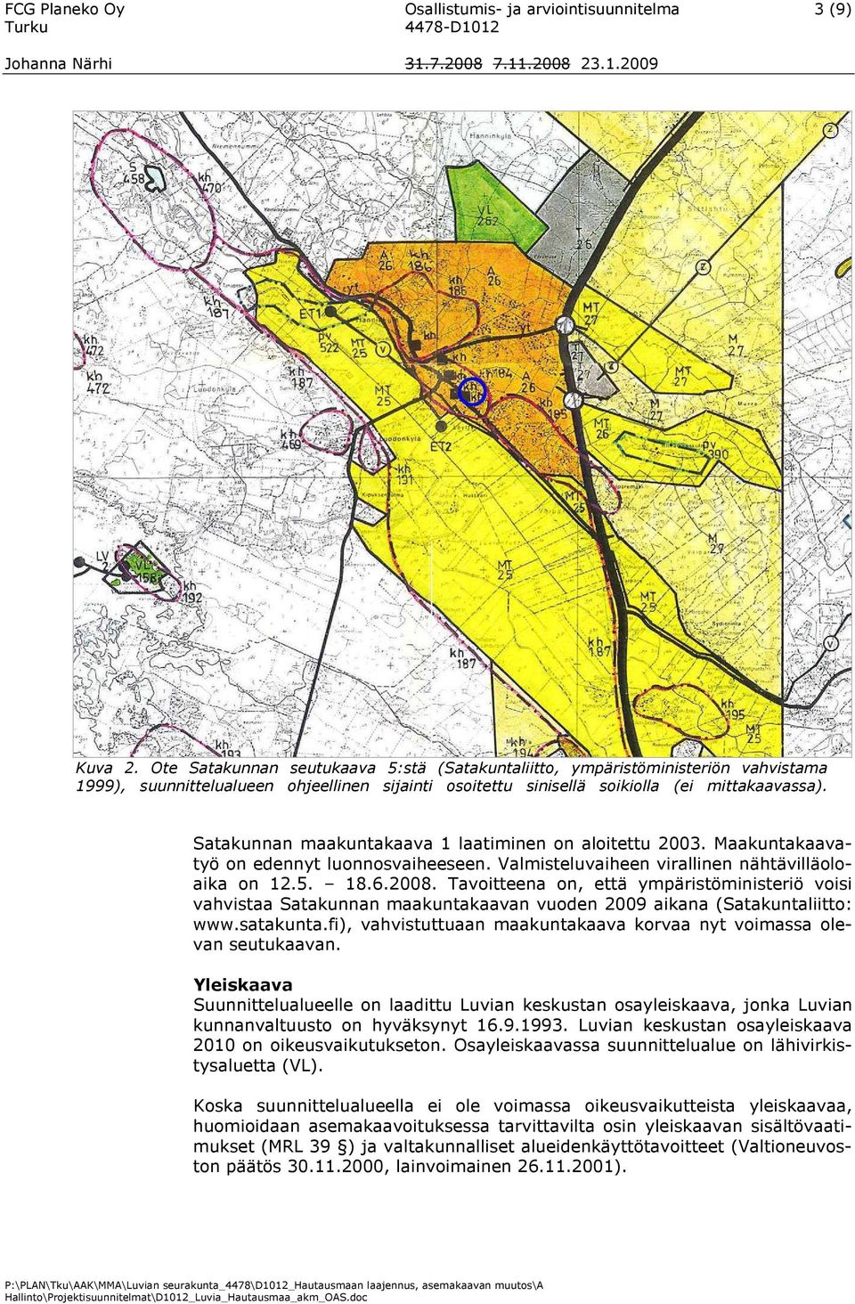 Satakunnan maakuntakaava 1 laatiminen on aloitettu 2003. Maakuntakaavatyö on edennyt luonnosvaiheeseen. Valmisteluvaiheen virallinen nähtävilläoloaika on 12.5. 18.6.2008.