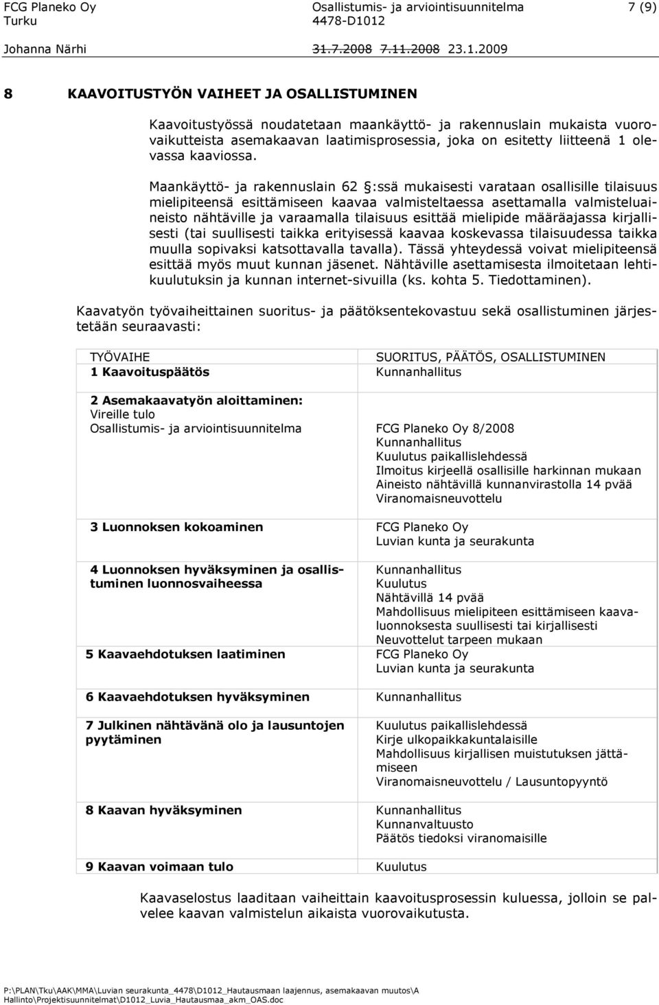 Maankäyttö- ja rakennuslain 62 :ssä mukaisesti varataan osallisille tilaisuus mielipiteensä esittämiseen kaavaa valmisteltaessa asettamalla valmisteluaineisto nähtäville ja varaamalla tilaisuus