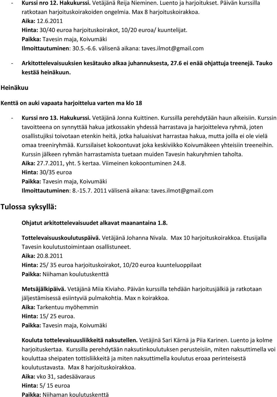 6 ei enää ohjattuja treenejä. Tauko kestää heinäkuun. Heinäkuu Kenttä on auki vapaata harjoittelua varten ma klo 18 - Kurssi nro 13. Hakukurssi. Vetäjänä Jonna Kuittinen.