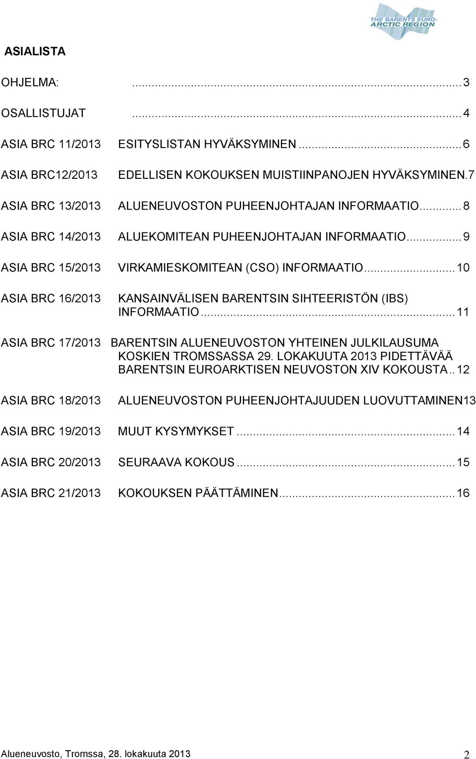 .. 10 ASIA BRC 16/2013 KANSAINVÄLISEN BARENTSIN SIHTEERISTÖN (IBS) INFORMAATIO... 11 ASIA BRC 17/2013 BARENTSIN ALUENEUVOSTON YHTEINEN JULKILAUSUMA KOSKIEN TROMSSASSA 29.