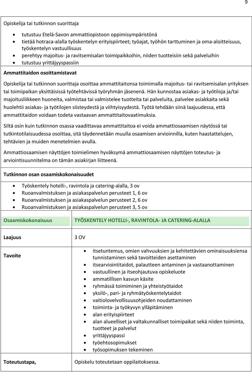 suorittaja osoittaa ammattitaitonsa toimimalla majoitus- tai ravitsemisalan yrityksen tai toimipaikan yksittäisissä työtehtävissä työryhmän jäsenenä.