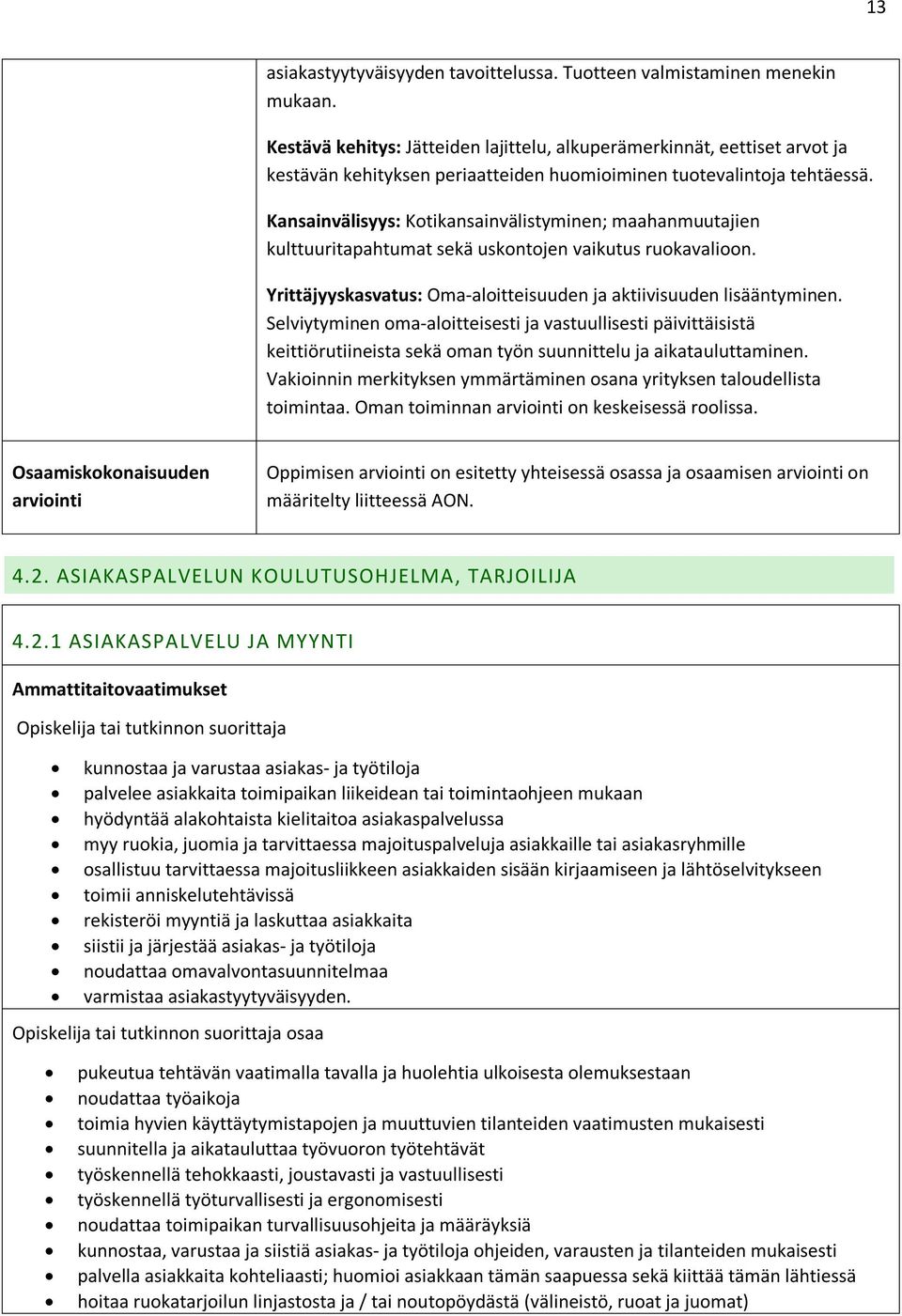 Kansainvälisyys: Kotikansainvälistyminen; maahanmuutajien kulttuuritapahtumat sekä uskontojen vaikutus ruokavalioon. Yrittäjyyskasvatus: Oma-aloitteisuuden ja aktiivisuuden lisääntyminen.