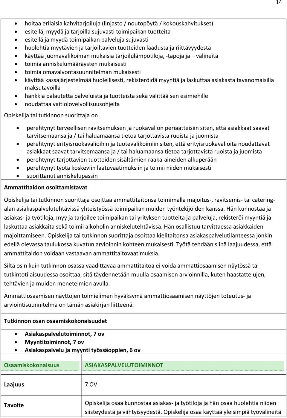omavalvontasuunnitelman mukaisesti käyttää kassajärjestelmää huolellisesti, rekisteröidä myyntiä ja laskuttaa asiakasta tavanomaisilla maksutavoilla hankkia palautetta palveluista ja tuotteista sekä