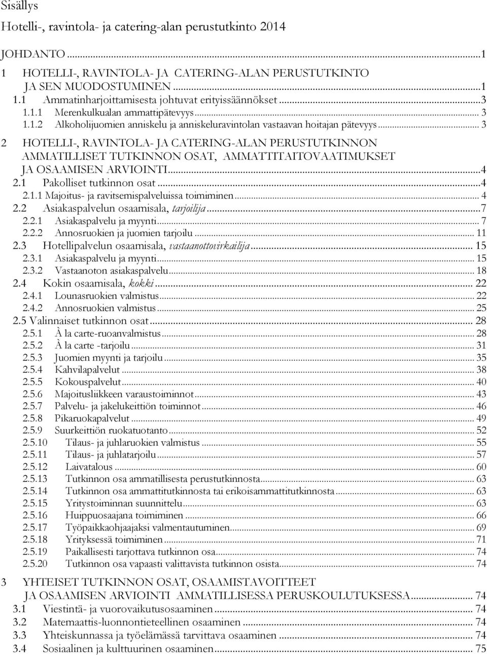 .. 3 2 HOTELLI-, RAVINTOLA- JA CATERING-ALAN PERUSTUTKINNON AMMATILLISET TUTKINNON OSAT, AMMATTITAITOVAATIMUKSET JA OSAAMISEN ARVIOINTI... 4 2.1 Pakolliset tutkinnon osat... 4 2.1.1 Majoitus- ja ravitsemispalveluissa toimiminen.