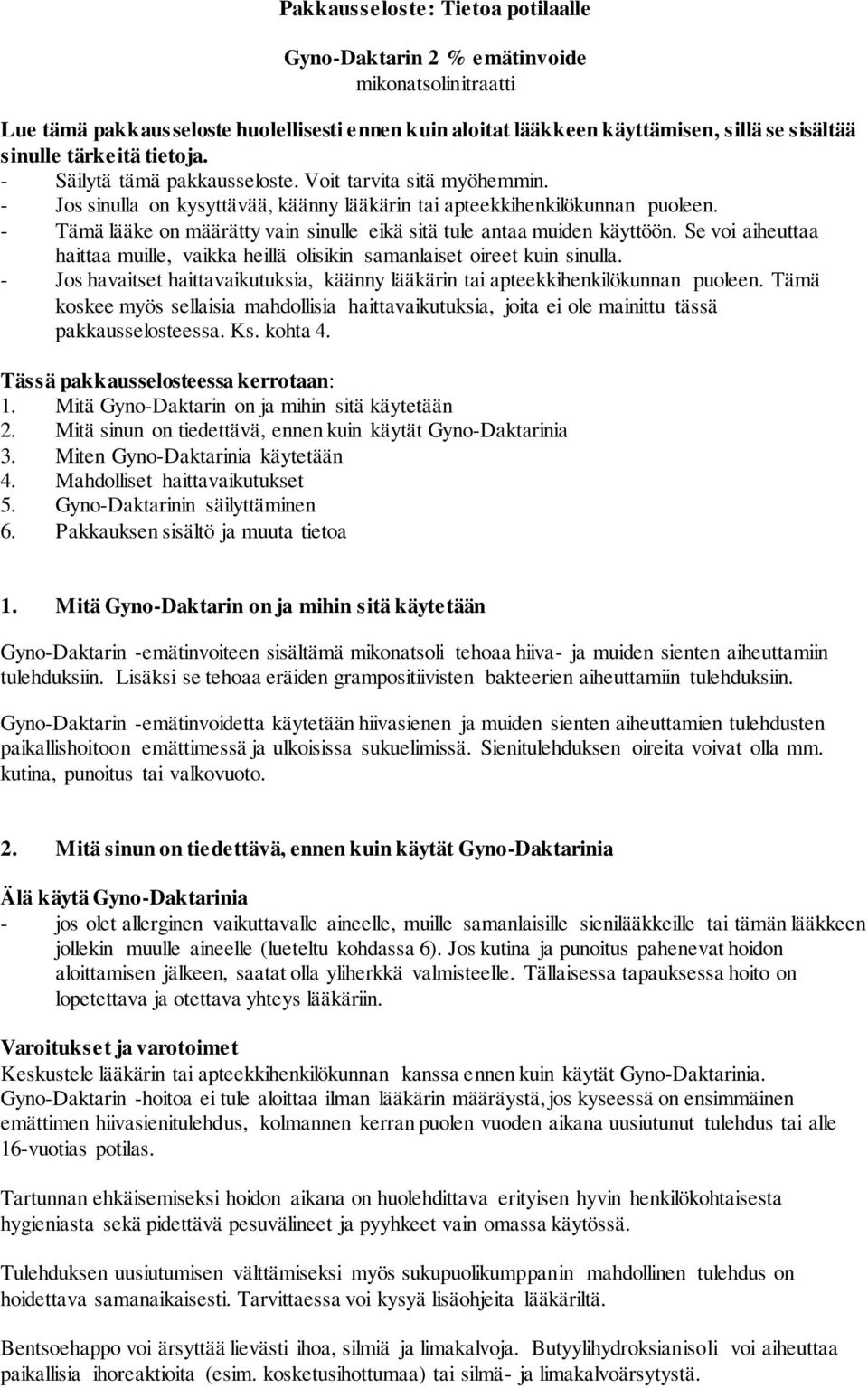 - Tämä lääke on määrätty vain sinulle eikä sitä tule antaa muiden käyttöön. Se voi aiheuttaa haittaa muille, vaikka heillä olisikin samanlaiset oireet kuin sinulla.