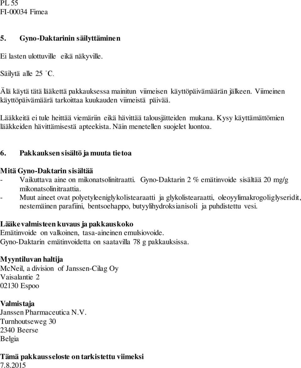 Näin menetellen suojelet luontoa. 6. Pakkauksen sisältö ja muuta tietoa Mitä Gyno-Daktarin sisältää - Vaikuttava aine on mikonatsolinitraatti.