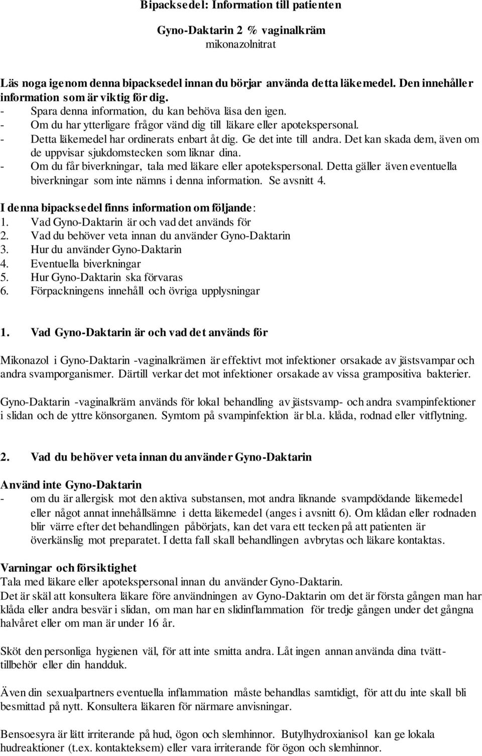 - Detta läkemedel har ordinerats enbart åt dig. Ge det inte till andra. Det kan skada dem, även om de uppvisar sjukdomstecken som liknar dina.