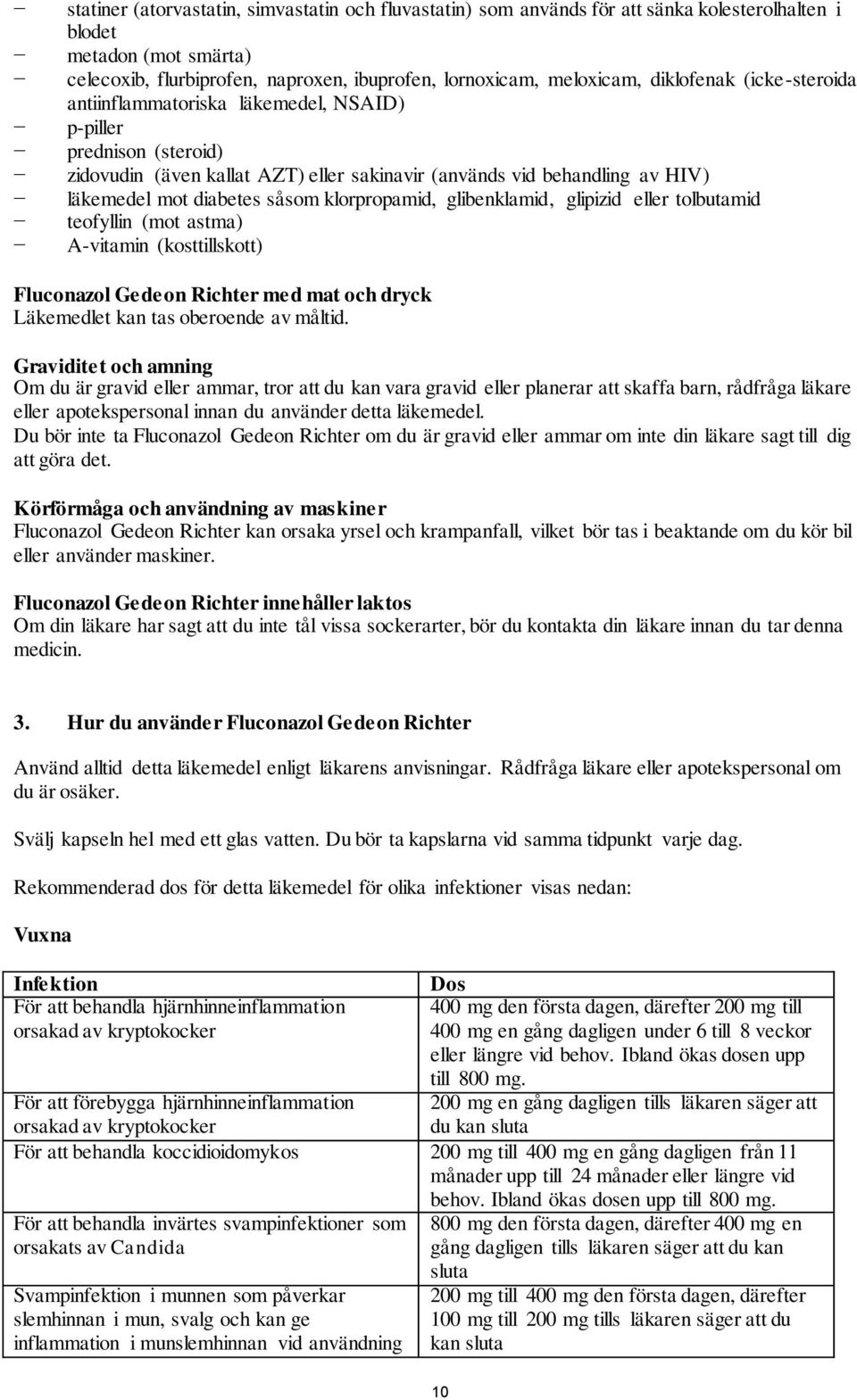 klorpropamid, glibenklamid, glipizid eller tolbutamid teofyllin (mot astma) A-vitamin (kosttillskott) Fluconazol Gedeon Richter med mat och dryck Läkemedlet kan tas oberoende av måltid.