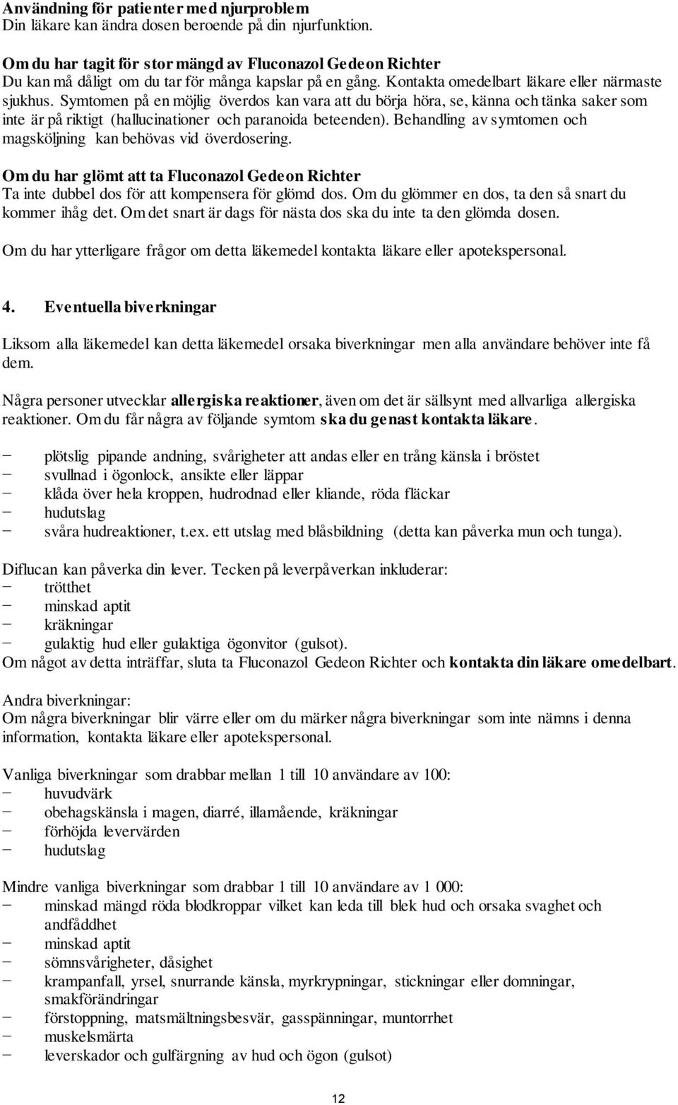 Symtomen på en möjlig överdos kan vara att du börja höra, se, känna och tänka saker som inte är på riktigt (hallucinationer och paranoida beteenden).