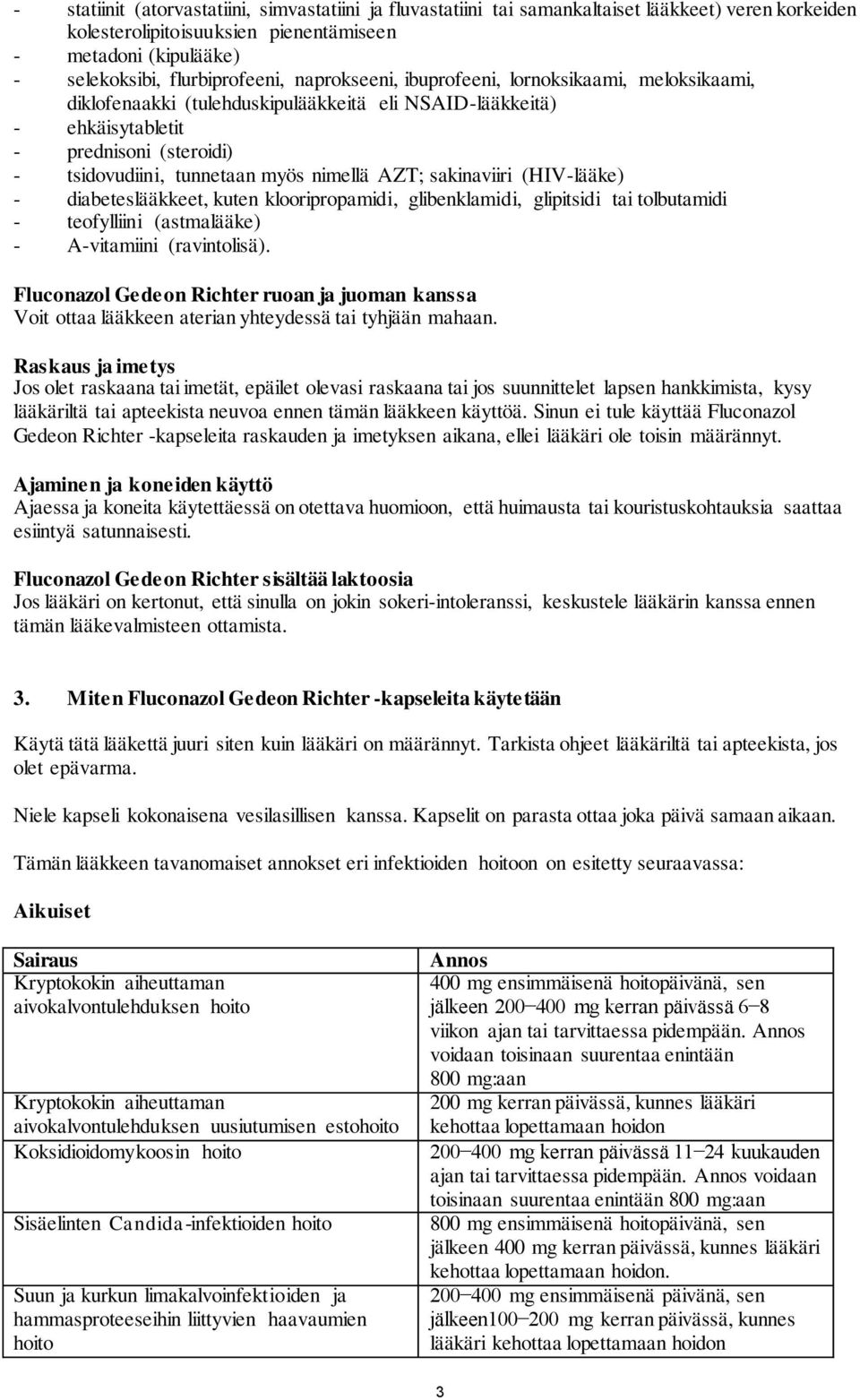 sakinaviiri (HIV-lääke) - diabeteslääkkeet, kuten klooripropamidi, glibenklamidi, glipitsidi tai tolbutamidi - teofylliini (astmalääke) - A-vitamiini (ravintolisä).