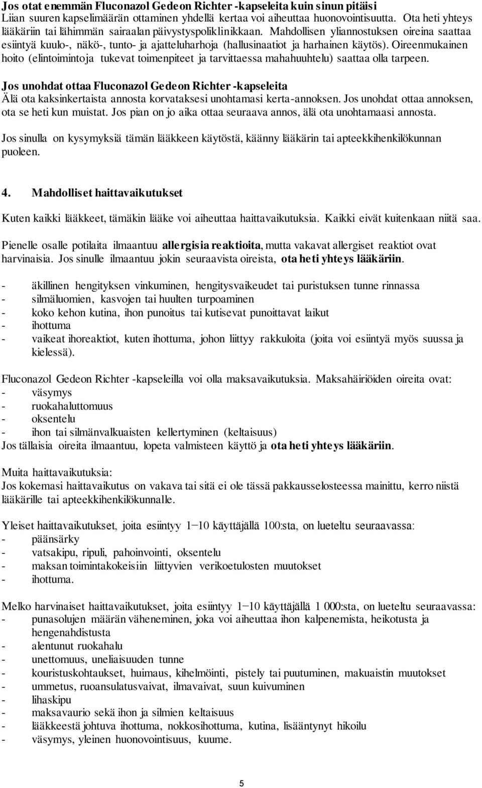 Mahdollisen yliannostuksen oireina saattaa esiintyä kuulo-, näkö-, tunto- ja ajatteluharhoja (hallusinaatiot ja harhainen käytös).