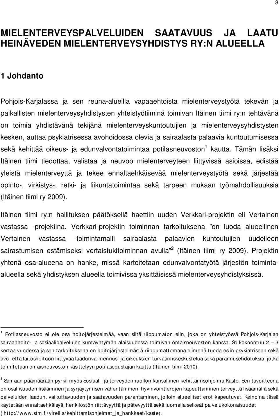 psykiatrisessa avohoidossa olevia ja sairaalasta palaavia kuntoutumisessa sekä kehittää oikeus- ja edunvalvontatoimintaa potilasneuvoston 1 kautta.