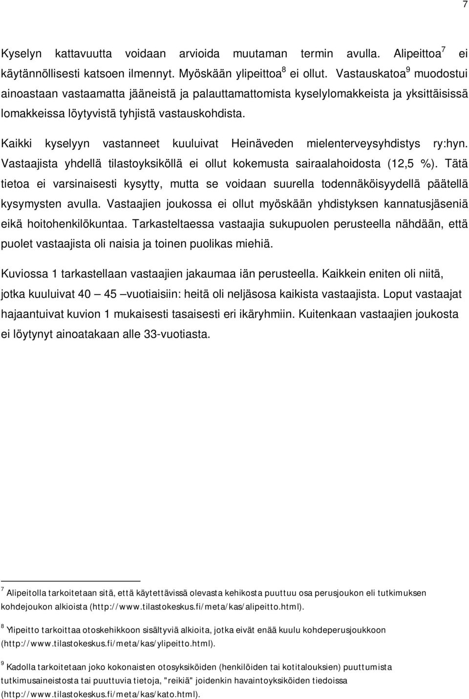 Kaikki kyselyyn vastanneet kuuluivat Heinäveden mielenterveysyhdistys ry:hyn. Vastaajista yhdellä tilastoyksiköllä ei ollut kokemusta sairaalahoidosta (12,5 %).