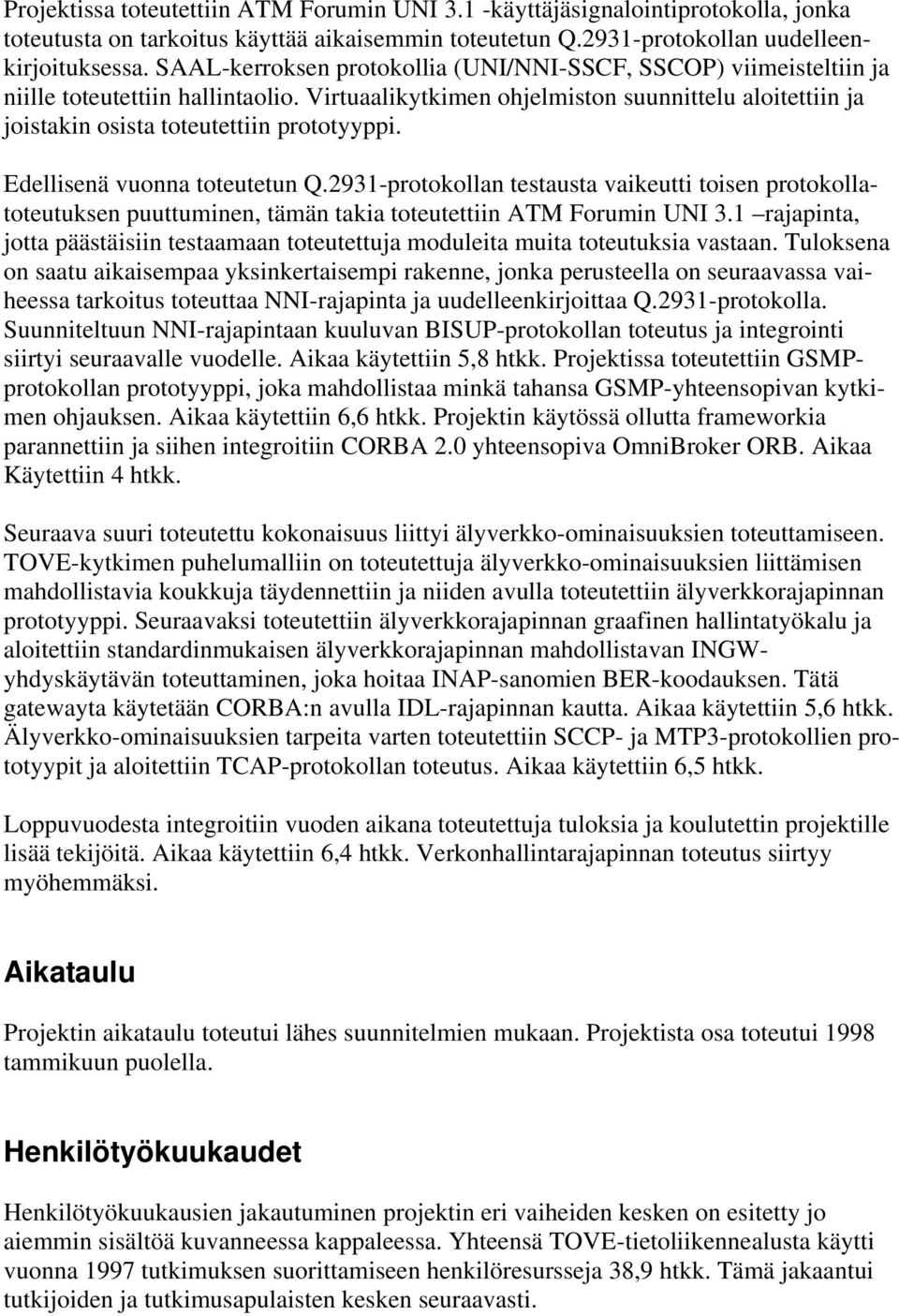 Edellisenä vuonna toteutetun Q.2931-protokollan testausta vaikeutti toisen protokollatoteutuksen puuttuminen, tämän takia toteutettiin ATM Forumin UNI 3.