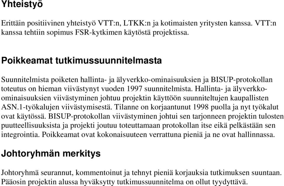 Hallinta- ja älyverkkoominaisuuksien viivästyminen johtuu projektin käyttöön suunniteltujen kaupallisten ASN.1-työkalujen viivästymisestä.