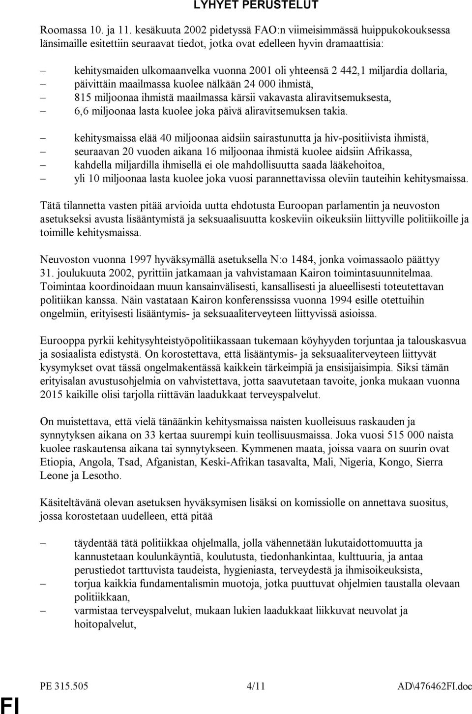 442,1 miljardia dollaria, päivittäin maailmassa kuolee nälkään 24 000 ihmistä, 815 miljoonaa ihmistä maailmassa kärsii vakavasta aliravitsemuksesta, 6,6 miljoonaa lasta kuolee joka päivä