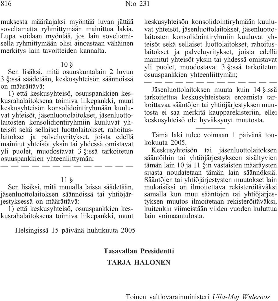 10 Sen lisäksi, mitä osuuskuntalain 2 luvun 3 :ssä säädetään, keskusyhteisön säännöissä on määrättävä: 1) että keskusyhteisö, osuuspankkien keskusrahalaitoksena toimiva liikepankki, muut