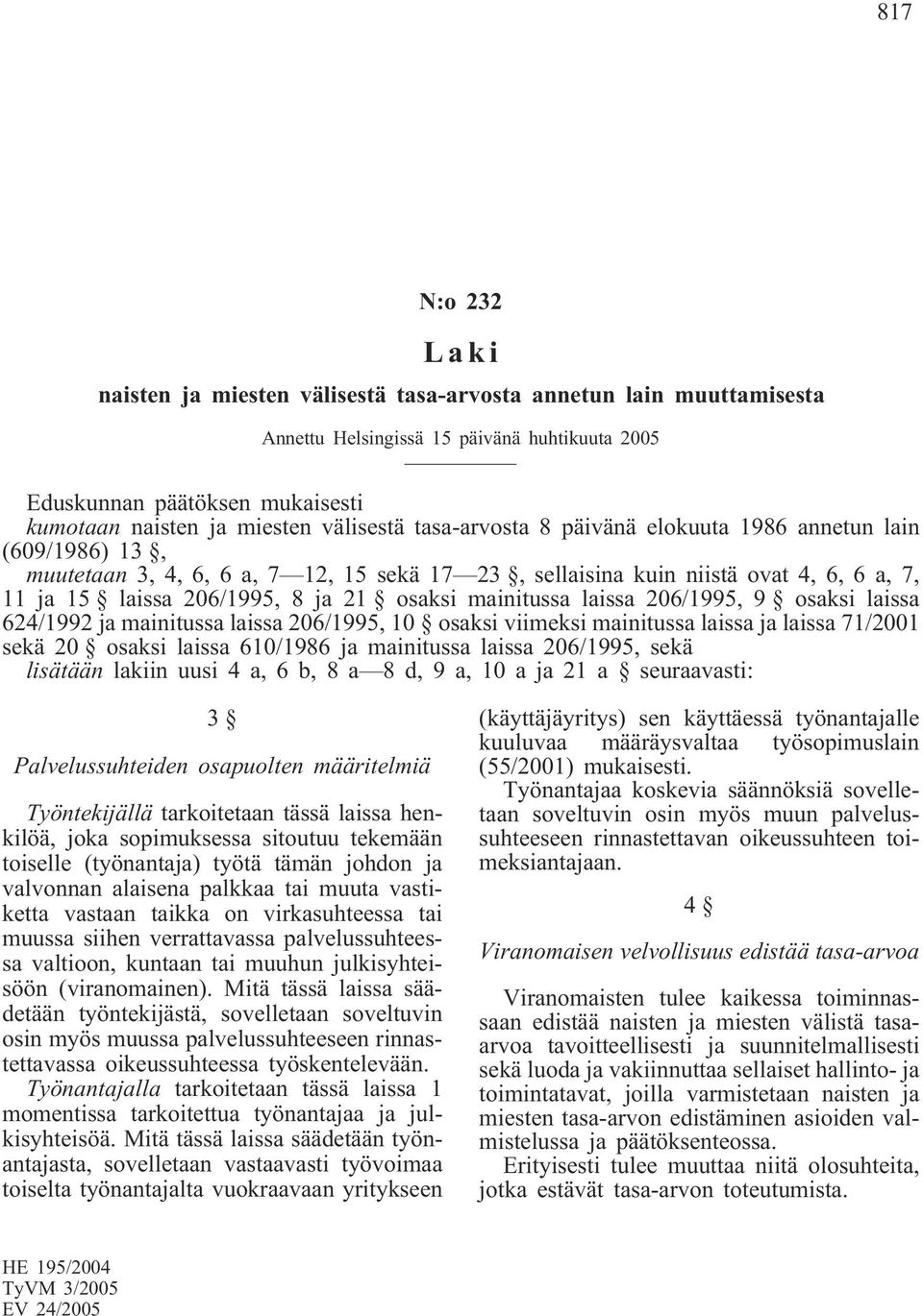 osaksi mainitussa laissa 206/1995, 9 osaksi laissa 624/1992 ja mainitussa laissa 206/1995, 10 osaksi viimeksi mainitussa laissa ja laissa 71/2001 sekä 20 osaksi laissa 610/1986 ja mainitussa laissa