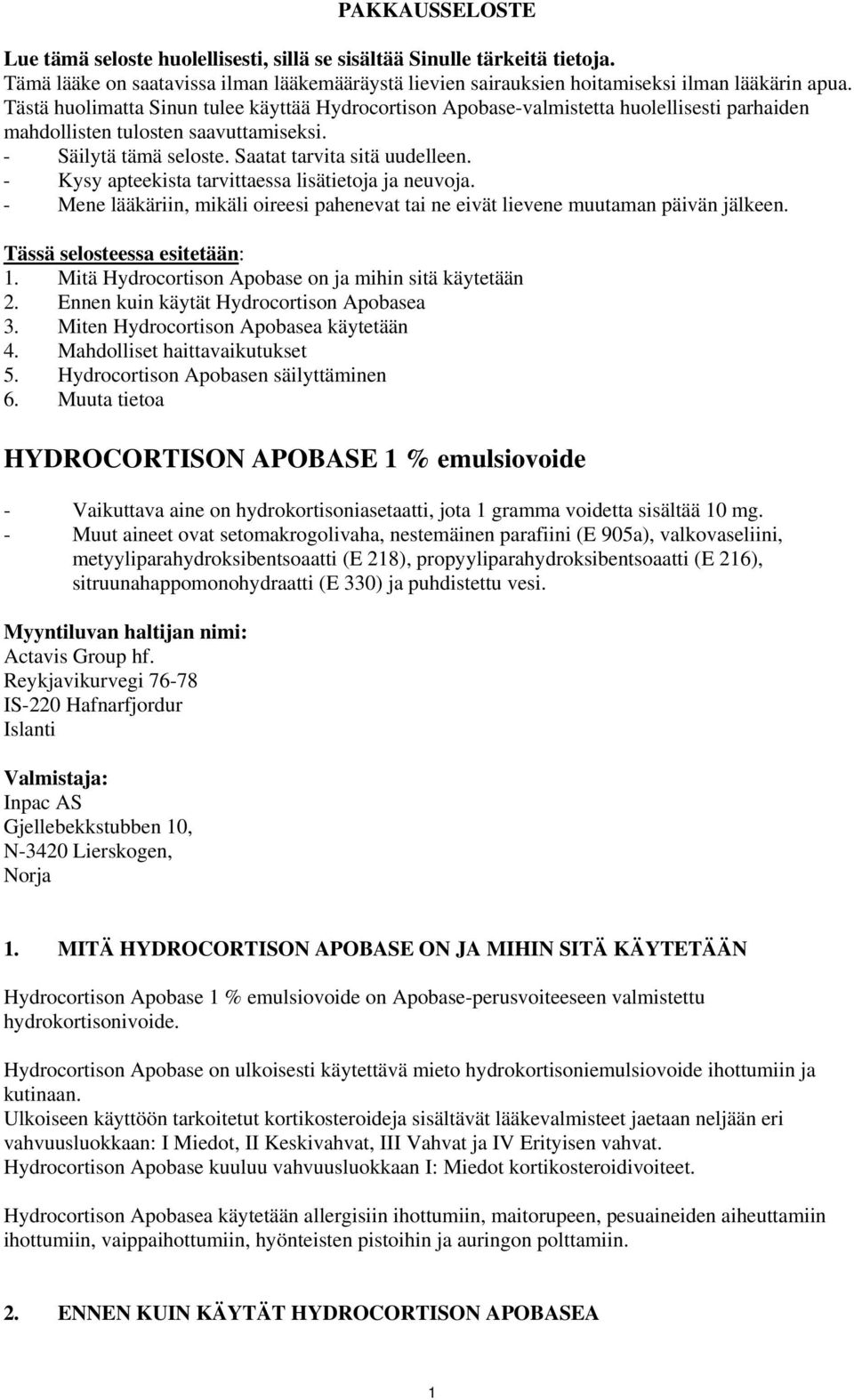 - Kysy apteekista tarvittaessa lisätietoja ja neuvoja. - Mene lääkäriin, mikäli oireesi pahenevat tai ne eivät lievene muutaman päivän jälkeen. Tässä selosteessa esitetään: 1.