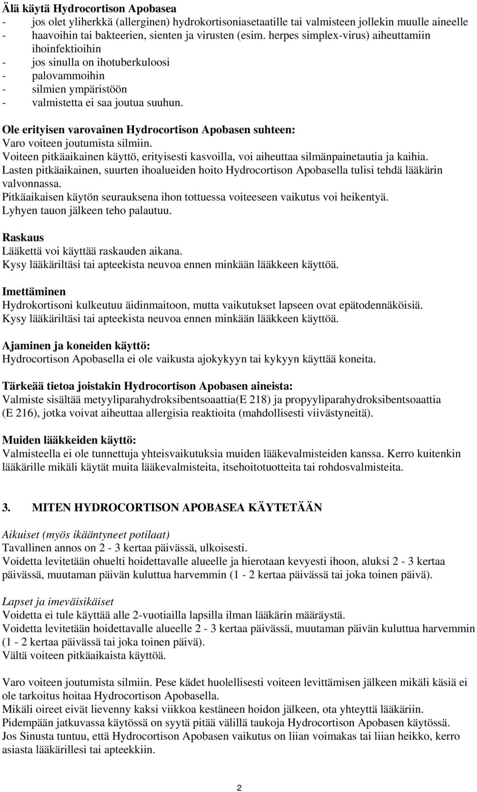 Ole erityisen varovainen Hydrocortison Apobasen suhteen: Varo voiteen joutumista silmiin. Voiteen pitkäaikainen käyttö, erityisesti kasvoilla, voi aiheuttaa silmänpainetautia ja kaihia.