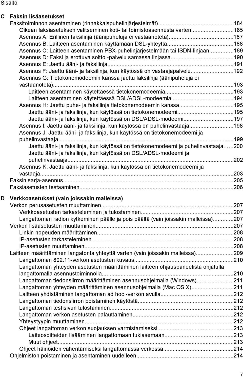 ..188 Asennus C: Laitteen asentaminen PBX-puhelinjärjestelmään tai ISDN-linjaan...189 Asennus D: Faksi ja erottuva soitto -palvelu samassa linjassa...190 Asennus E: Jaettu ääni- ja faksilinja.