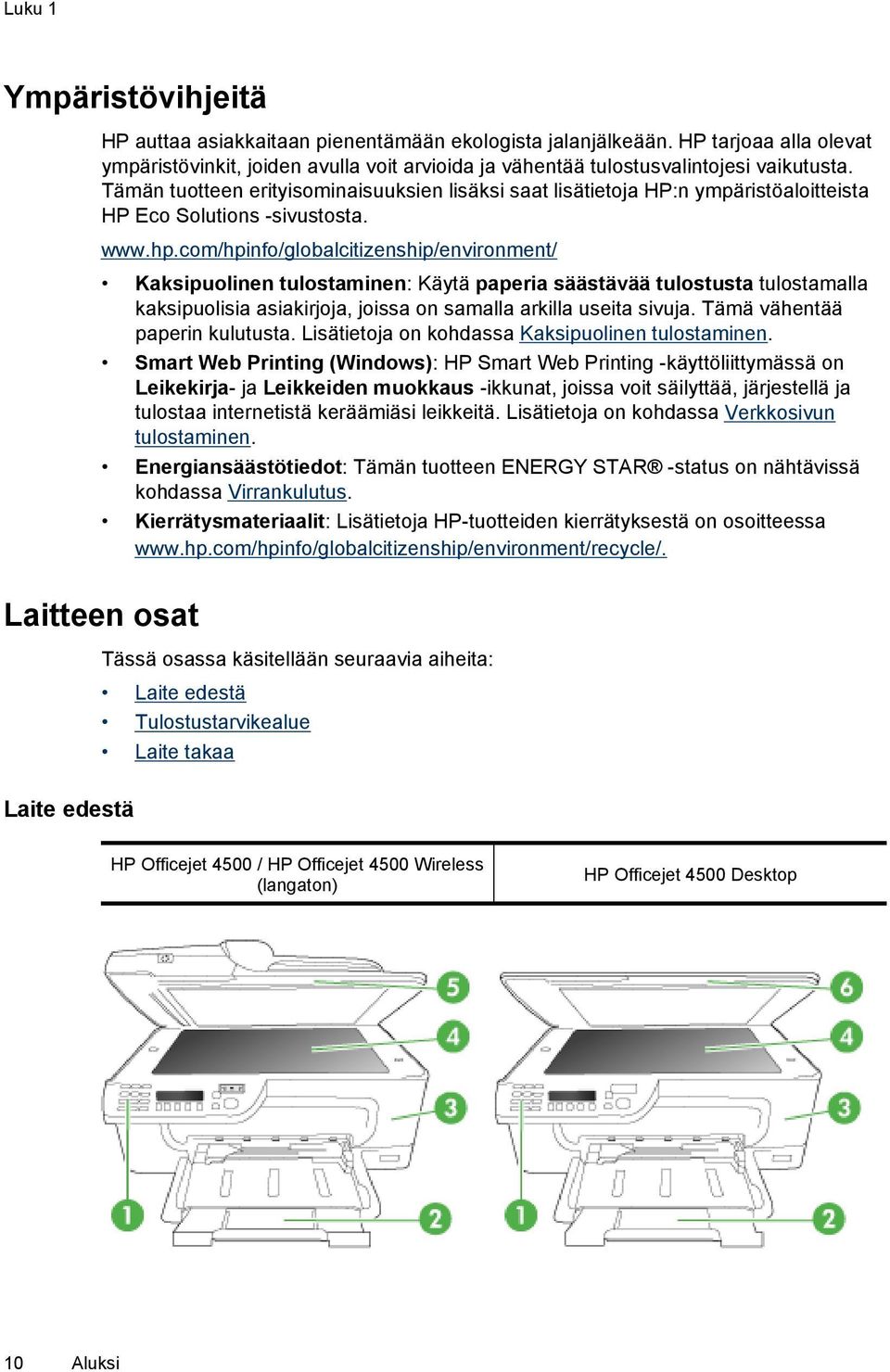 com/hpinfo/globalcitizenship/environment/ Kaksipuolinen tulostaminen: Käytä paperia säästävää tulostusta tulostamalla kaksipuolisia asiakirjoja, joissa on samalla arkilla useita sivuja.