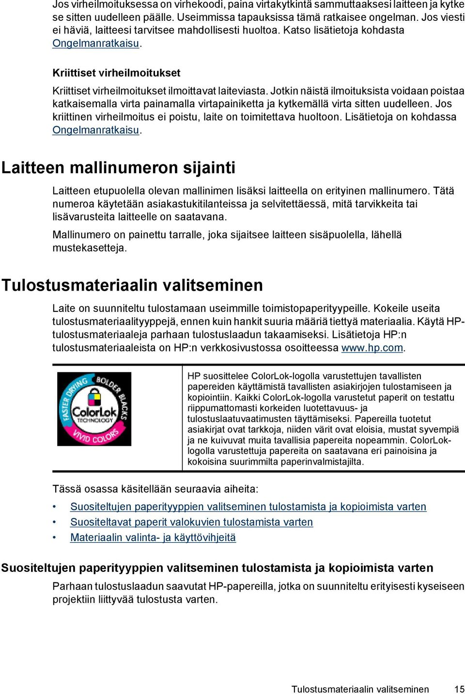 Jotkin näistä ilmoituksista voidaan poistaa katkaisemalla virta painamalla virtapainiketta ja kytkemällä virta sitten uudelleen. Jos kriittinen virheilmoitus ei poistu, laite on toimitettava huoltoon.