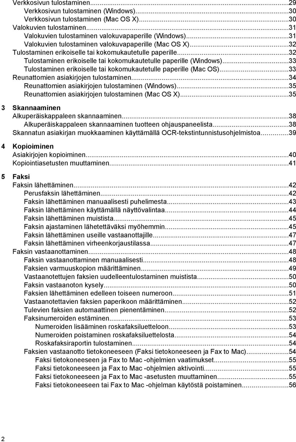 ..33 Tulostaminen erikoiselle tai kokomukautetulle paperille (Mac OS)...33 Reunattomien asiakirjojen tulostaminen...34 Reunattomien asiakirjojen tulostaminen (Windows).