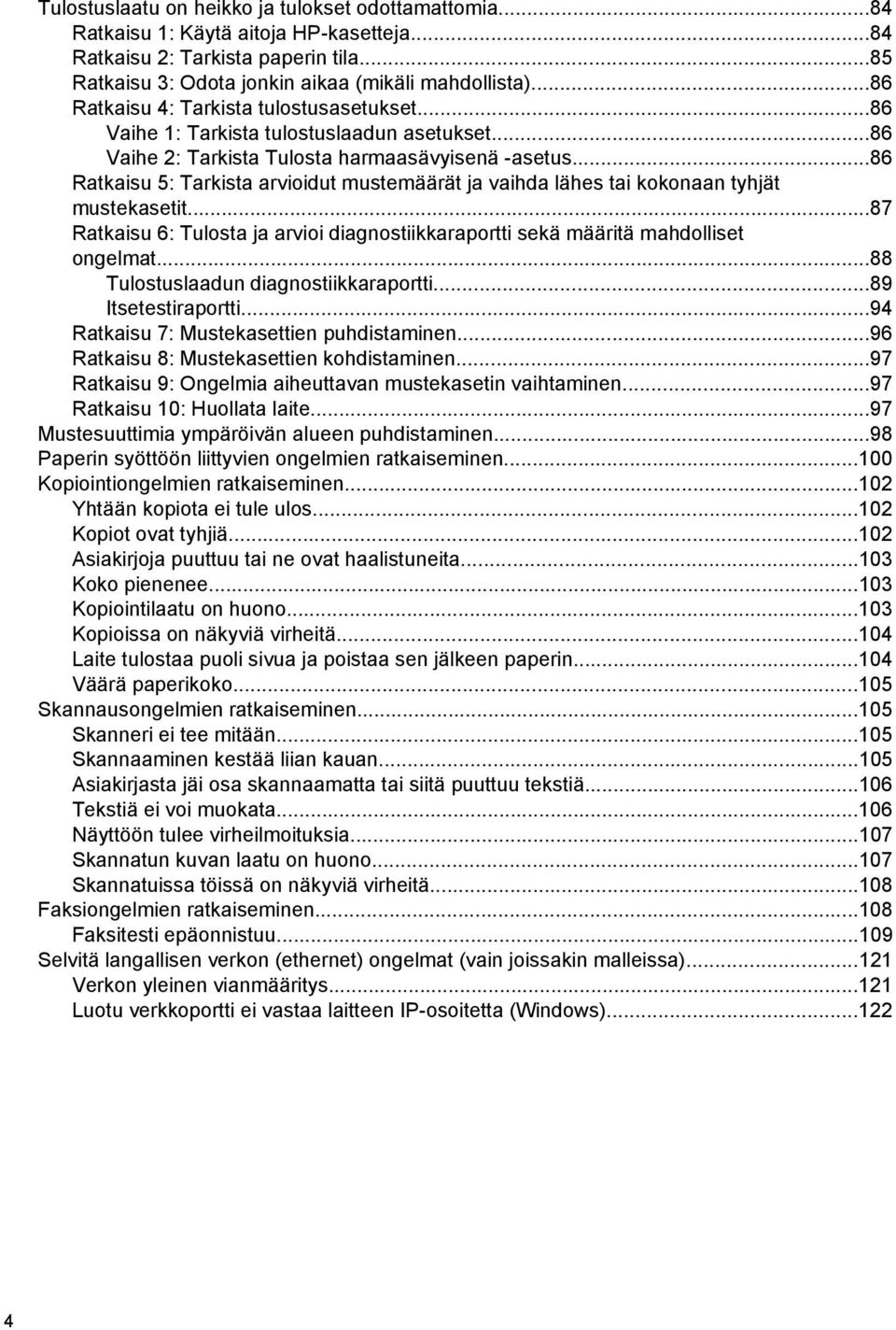 ..86 Ratkaisu 5: Tarkista arvioidut mustemäärät ja vaihda lähes tai kokonaan tyhjät mustekasetit...87 Ratkaisu 6: Tulosta ja arvioi diagnostiikkaraportti sekä määritä mahdolliset ongelmat.