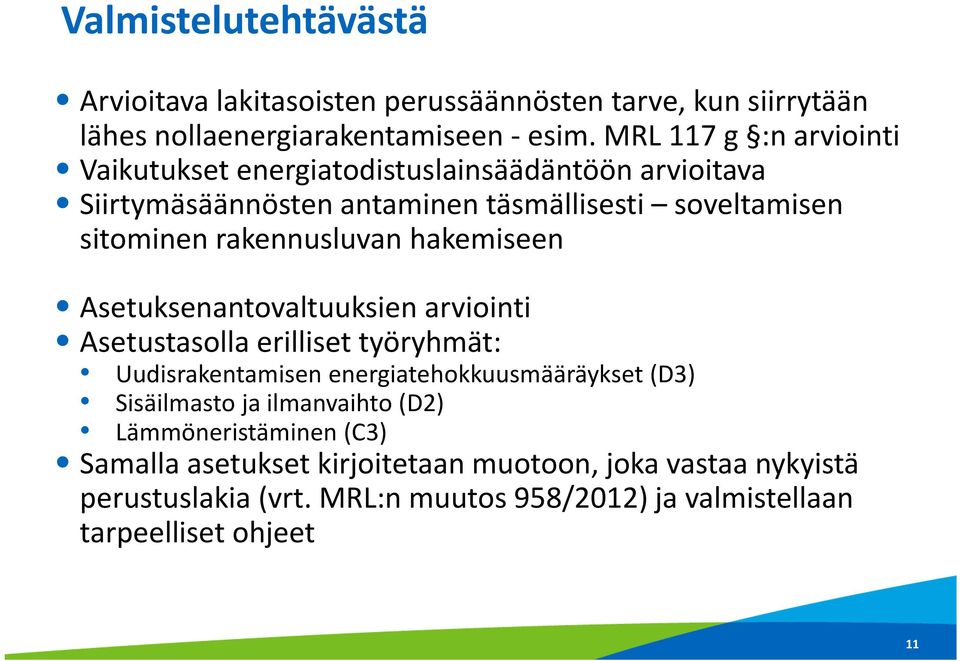 rakennusluvan hakemiseen Asetuksenantovaltuuksien arviointi Asetustasolla erilliset työryhmät: Uudisrakentamisen energiatehokkuusmääräykset (D3)