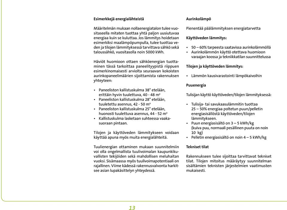 Häviöt huomioon ottaen sähköenergian tuottaminen tässä tarkoittaa paneelityypistä riippuen esimerkinomaisesti arviolta seuraavan kokoisten aurinkopaneelimäärien sijoittamista rakennuksen yhteyteen: