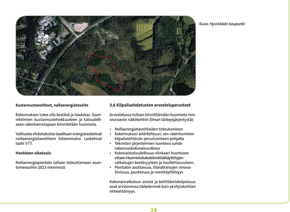 Laskelmat laatii VTT. Hankkeen aikataulu Nollaenergiapientalo tullaan toteuttamaan asuntomessuihin 2013 mennessä. 3.