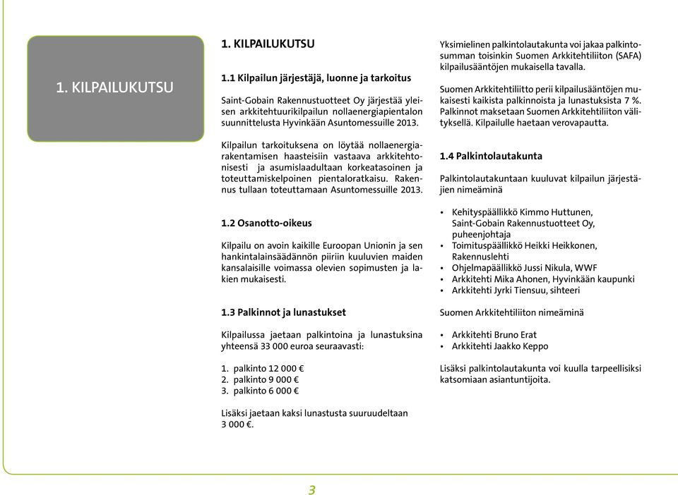 1 Kilpailun järjestäjä, luonne ja tarkoitus Saint-Gobain Rakennustuotteet Oy järjestää yleisen arkkitehtuurikilpailun nollaenergiapientalon suunnittelusta Hyvinkään Asuntomessuille 2013.