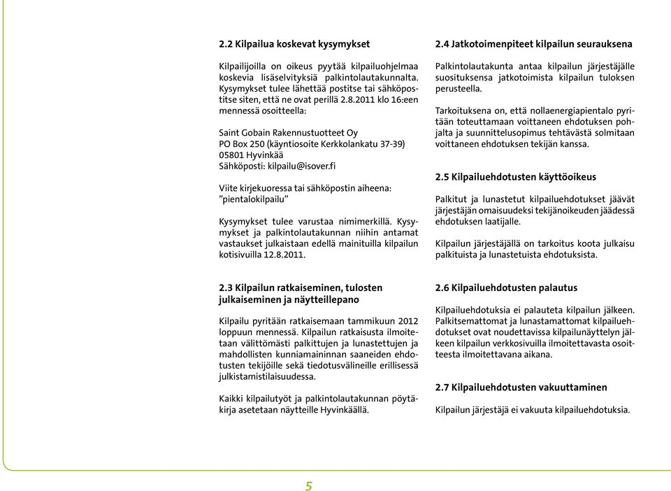 2011 klo 16:een mennessä osoitteella: Saint Gobain Rakennustuotteet Oy PO Box 250 (käyntiosoite Kerkkolankatu 37-39) 05801 Hyvinkää Sähköposti: kilpailu@isover.