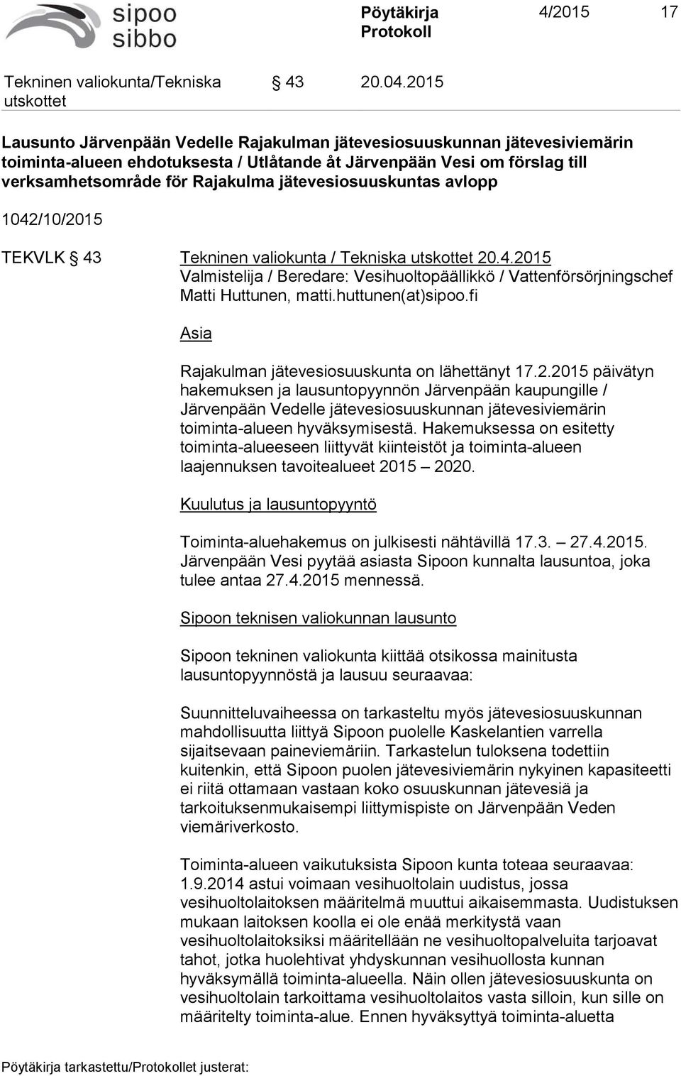jätevesiosuuskuntas avlopp 1042/10/2015 TEKVLK 43 Tekninen valiokunta / Tekniska 20.4.2015 Valmistelija / Beredare: Vesihuoltopäällikkö / Vattenförsörjningschef Matti Huttunen, matti.