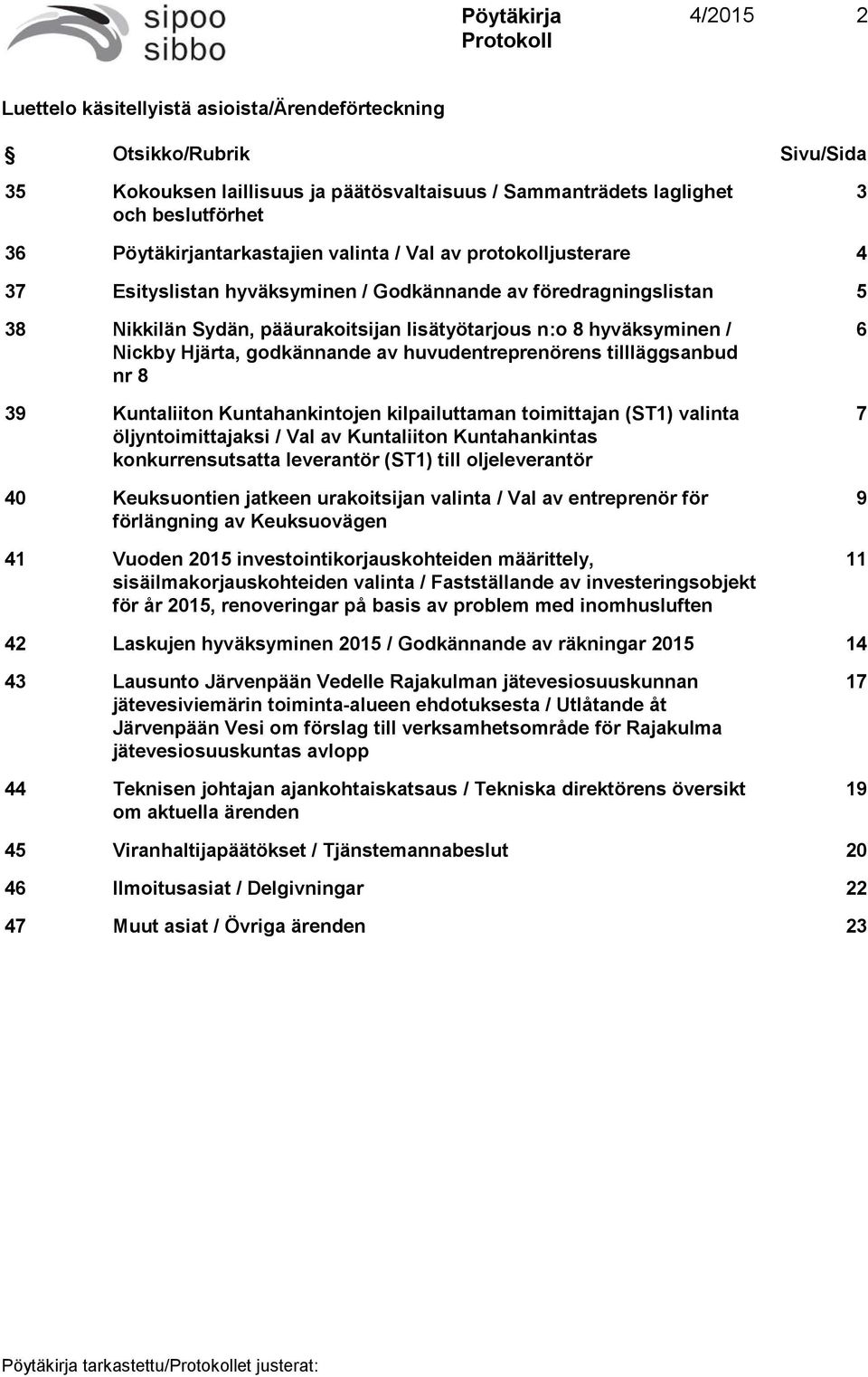 godkännande av huvudentreprenörens tillläggsanbud nr 8 39 Kuntaliiton Kuntahankintojen kilpailuttaman toimittajan (ST1) valinta öljyntoimittajaksi / Val av Kuntaliiton Kuntahankintas