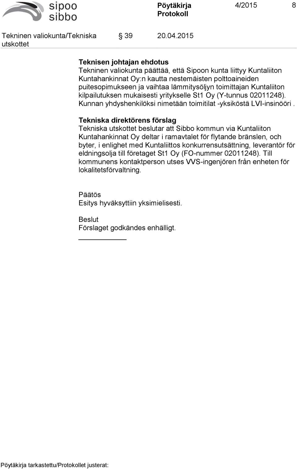 toimittajan Kuntaliiton kilpailutuksen mukaisesti yritykselle St1 Oy (Y-tunnus 02011248). Kunnan yhdyshenkilöksi nimetään toimitilat -yksiköstä LVI-insinööri.