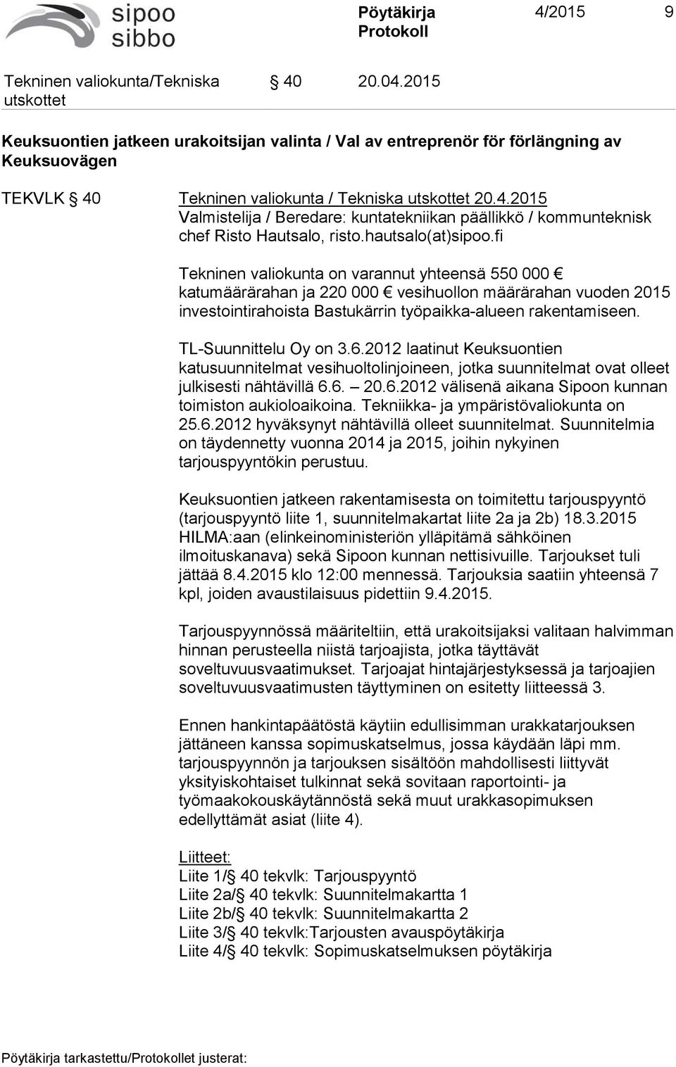 TL-Suunnittelu Oy on 3.6.2012 laatinut Keuksuontien katusuunnitelmat vesihuoltolinjoineen, jotka suunnitelmat ovat olleet julkisesti nähtävillä 6.6. 20.6.2012 välisenä aikana Sipoon kunnan toimiston aukioloaikoina.