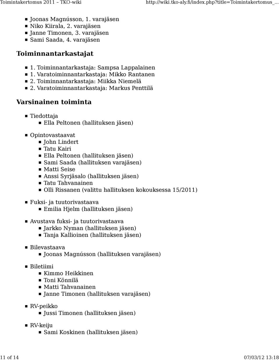 Varatoiminnantarkastaja: Markus Penttilä Varsinainen toiminta Tiedottaja Ella Peltonen (hallituksen jäsen) Opintovastaavat John Lindert Tatu Kairi Ella Peltonen (hallituksen jäsen) Sami Saada