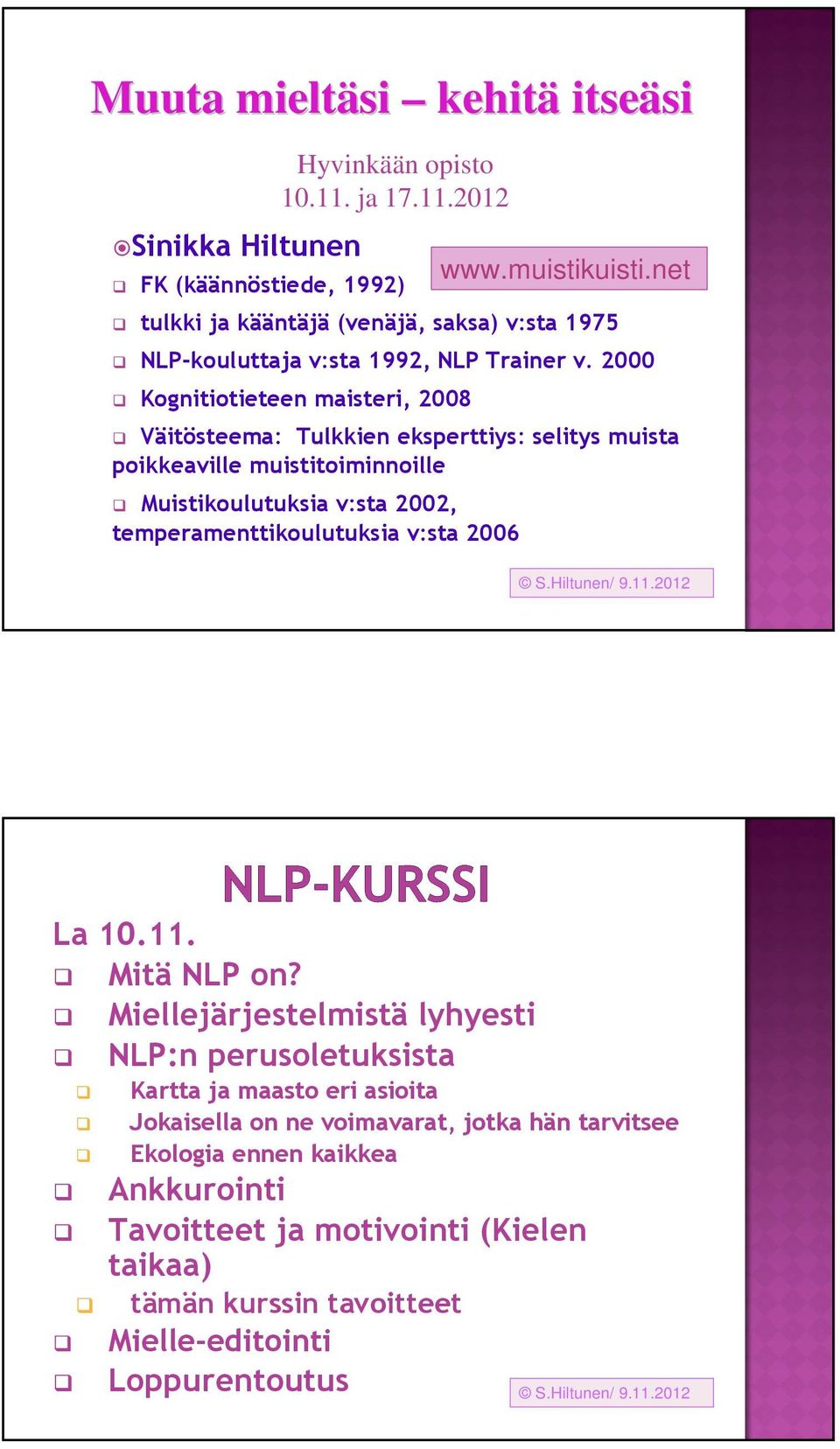 2000 Kognitiotieteen maisteri, 2008 Väitösteema: Tulkkien eksperttiys: selitys muista poikkeaville muistitoiminnoille Muistikoulutuksia v:sta 2002, temperamenttikoulutuksia v:sta 2006