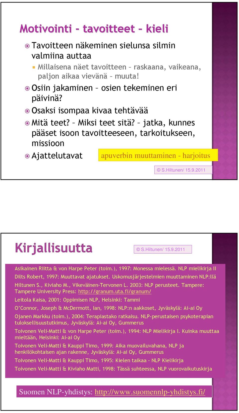 jatka, kunnes pääset isoon tavoitteeseen, tarkoitukseen, missioon Ajattelutavat apuverbin muuttaminen - harjoitus Asikainen Riitta & von Harpe Peter (toim.), 1997: Monessa mielessä.