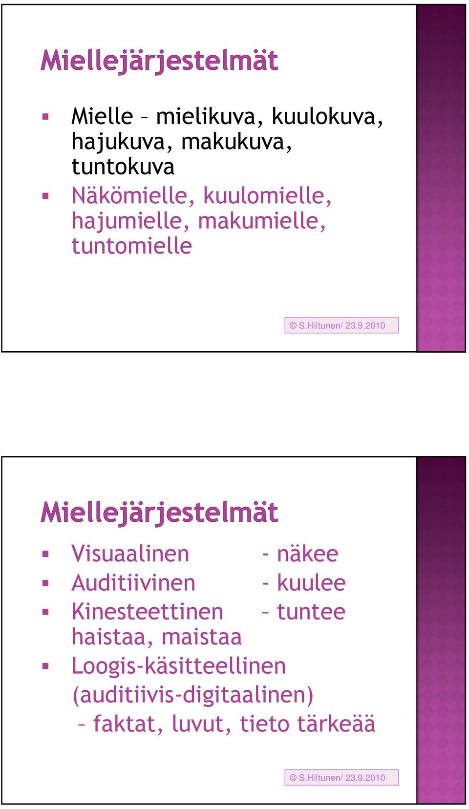 2010 Visuaalinen - näkee Auditiivinen - kuulee Kinesteettinen tuntee haistaa,