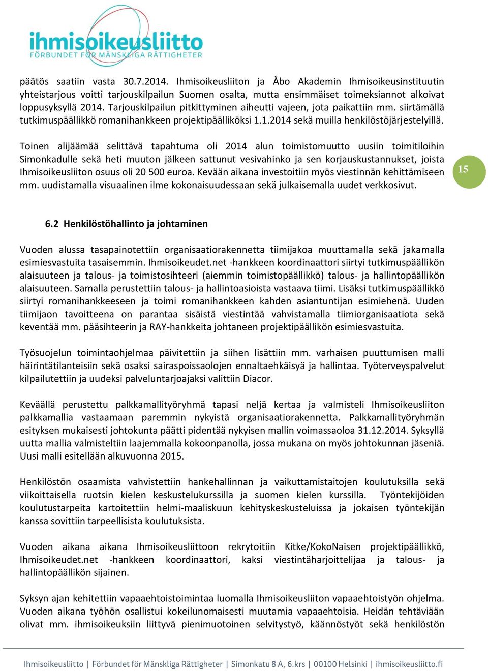 Tarjouskilpailun pitkittyminen aiheutti vajeen, jota paikattiin mm. siirtämällä tutkimuspäällikkö romanihankkeen projektipäälliköksi 1.1.2014 sekä muilla henkilöstöjärjestelyillä.