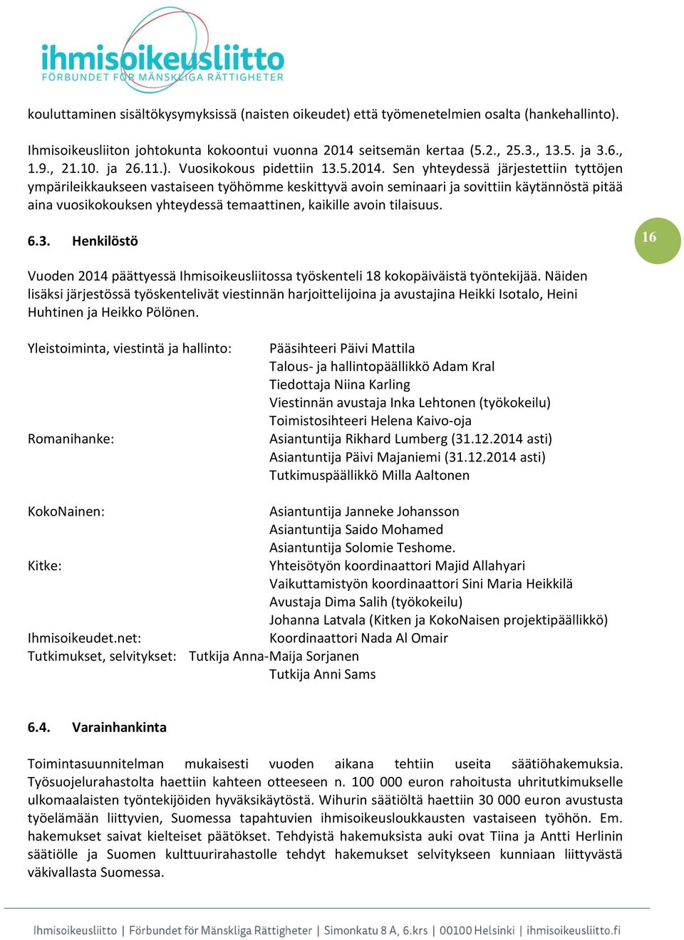 Sen yhteydessä järjestettiin tyttöjen ympärileikkaukseen vastaiseen työhömme keskittyvä avoin seminaari ja sovittiin käytännöstä pitää aina vuosikokouksen yhteydessä temaattinen, kaikille avoin