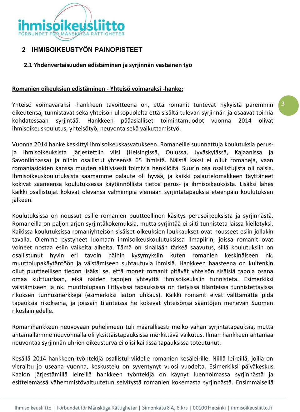 paremmin oikeutensa, tunnistavat sekä yhteisön ulkopuolelta että sisältä tulevan syrjinnän ja osaavat toimia kohdatessaan syrjintää.