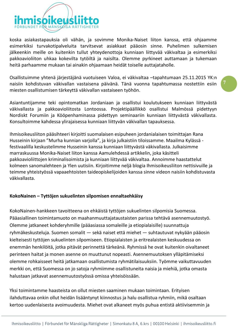 Olemme pyrkineet auttamaan ja tukemaan heitä parhaamme mukaan tai ainakin ohjaamaan heidät toiselle auttajataholle. Osallistuimme yhtenä järjestäjänä vuotuiseen Valoa, ei väkivaltaa tapahtumaan 25.11.