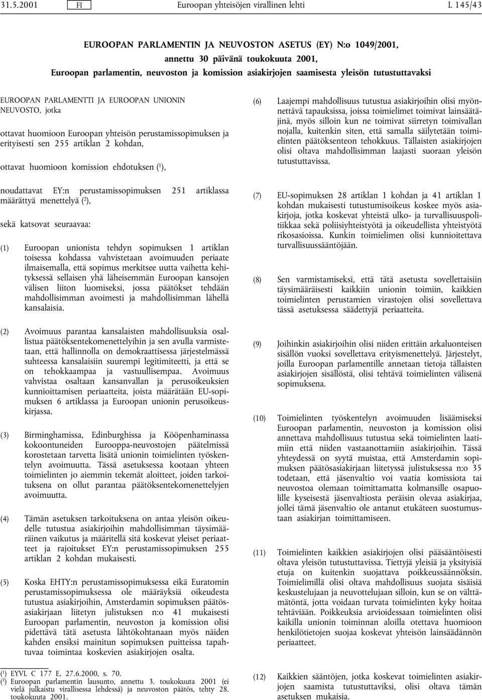 artiklan 2 kohdan, ottavat huomioon komission ehdotuksen ( 1 ), noudattavat EY:n perustamissopimuksen 251 artiklassa määrättyä menettelyä ( 2 ), sekä katsovat seuraavaa: (1) Euroopan unionista tehdyn